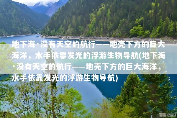 地下海·没有天空的航行——地壳下方的巨大海洋，水手依靠发光的浮游生物导航(地下海·没有天空的航行——地壳下方的巨大海洋，水手依靠发光的浮游生物导航)