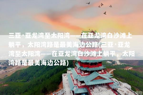 三亚·亚龙湾至太阳湾——在亚龙湾白沙滩上躺平，太阳湾路是最美海边公路(三亚·亚龙湾至太阳湾——在亚龙湾白沙滩上躺平，太阳湾路是最美海边公路)