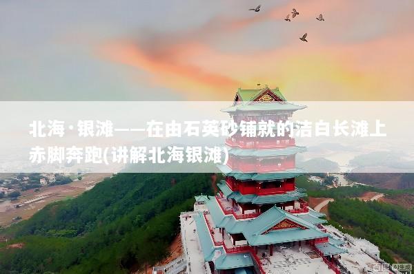 北海·银滩——在由石英砂铺就的洁白长滩上赤脚奔跑(讲解北海银滩)