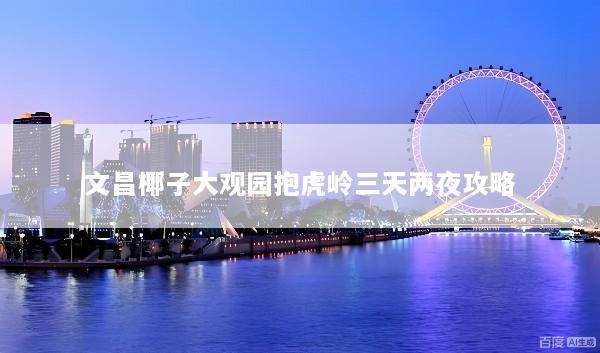 文昌椰子大观园抱虎岭三天两夜攻略